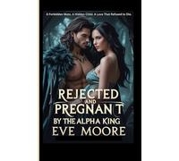 Rejected and Pregnant by the Alpha King: A Forbidden Mate. A Hidden Child. A Love That Refused to Die