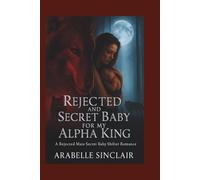 Rejected and Secret Baby For My Alpha King: A Rejected Mate Secret Baby Shifter Romance with a Royal Alpha Twist