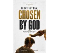 Rejected By Man, Chosen By God: What God Does with the People Everyone Else Counts Out