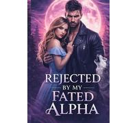 Rejected by My Fated Alpha: A Second-Chance Fated Mates Paranormal Romance