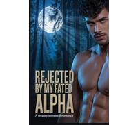 Rejected by My Fated Alpha: A Steamy Werewolf Romance