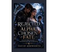 REJECTED BY THE ALPHA, CHOSEN BY FATE: He Cast Me Aside as His Mate-Until He Discovered I Was Carrying His Heir