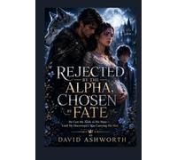 REJECTED BY THE ALPHA, CHOSEN BY FATE: He Cast Me Aside as His Mate-Until He Discovered I Was Carrying His Heir