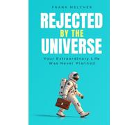 Rejected by the Universe: Your Extraordinary Life Was Never Planned