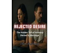 Rejected Desire: The Hidden Toll of Intimacy Denied in Marriage