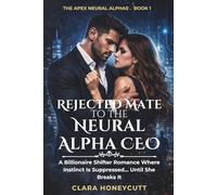 Rejected Mate to the Neural Alpha CEO: A Billionaire Shifter Romance Where Instinct Is Suppressed… Until She Breaks It