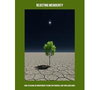 Rejecting Mediocrity: How To Secure An Independent Future For Yourself And Your Loved Ones