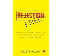 Rejection Free: How to choose Yourself First and take charge of your Life by Confidently asking forwhat you want