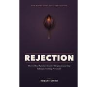 Rejection: How to Heal Rejection Sensitive Dysphoria, Quiet the Fear of Rejection, and Stop Taking Everything Personally
