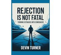 Rejection Is Not Fatal: Turning Setbacks Into Comebacks