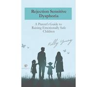 Rejection Sensitive Dysphoria: A Parents Guide to Raising Emotionally Safe Children