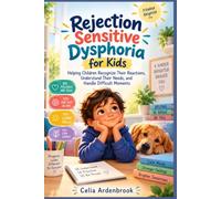 Rejection Sensitive Dysphoria for Kids: Helping Children Recognize Their Reactions, Understand Their Needs, and Handle Difficult Moments