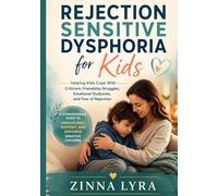 Rejection Sensitive Dysphoria for Kids: Helping Kids Cope With Criticism, Friendship Struggles, Emotional Outbursts, and Fear of Rejection