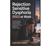 Rejection Sensitive Dysphoria (RSD) at Work: A Practical Guide for ADHD and AuDHD Professionals Who Struggle with Criticism, Rejection, and Workplace Shame