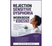 Rejection Sensitive Dysphoria Workbook for Women: Practical Exercises to Build Confidence, Manage Intense Emotions and Create Healthy Boundaries