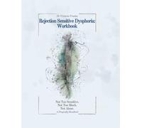 Rejection Sensitive Dysphoria: Workbook: Not Too Sensitive. Not Too Much. Not Alone