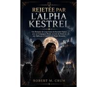 REJETÉE PAR L'ALPHA KESTREL: Une Romance de Loup-Garou de Seconde Chance avec un Compagnon Rejeté, un Lien du Destin et une Alpha qui a Construit son Propre Royaume