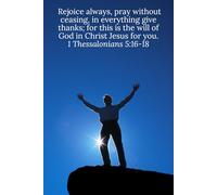 Rejoice always, pray without ceasing, in everything give thanks; for this is the will of God in Christ Jesus for you. 1 Thessalonians 5:16-18