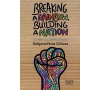 Rekgotsofetse Chikane Breaking a Rainbow, Building a Nation (Tascabile)