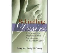 Rekindling Desire: A Step-by-Step Program to Help Low-Sex and No-Sex Marriages