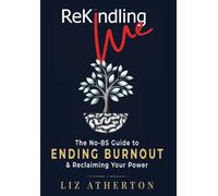 Rekindling Me: The No-BS Guide to Ending Burnout & Reclaiming Your Power