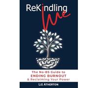 Rekindling Me: The No-BS Guide to Ending Burnout & Reclaiming Your Power