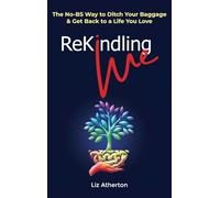 Rekindling Me: The No-BS Way to Ditch Your Baggage & Get Back to a Life You Love