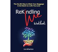 Rekindling Me Workbook: The No-BS Way to Ditch Your Baggage & Get Back to a Life You Love
