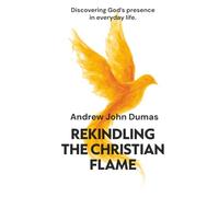 Rekindling the Christian Flame: Discovering God’s presence in everyday life