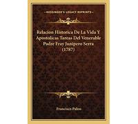 Relacion Historica De La Vida Y Apostolicas Tareas Del Venerable Padre Fray Junipero Serra (1787)
