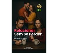 Relacionar Sem Se Perder: Como manter um relacionamento sem perder a si mesmo