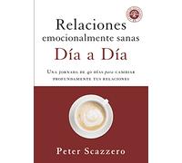 Relaciones emocionalmente sanas día a día: Una jornada de 40 días para cambiar profundamente tus relaciones