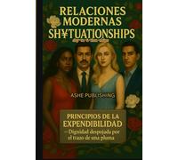 Relaciones Modernas SH¥TUATIONSHIPS: PRINCIPIOS DE LA EXPENDIBILIDAD Dignidad Despojada por el trazo de una pluma