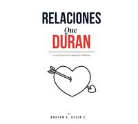 RELACIONES QUE DURAN: La Guía Para Una Relación Perfecta
