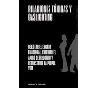 Relaciones tóxicas y gaslighting: Detectar el engaño emocional, entender el apego destructivo y reconstruir la propia vida