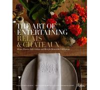 The Art of Entertaining Relais & Châteaux: Menus, Flowers, Table Settings, and More for Memorable Celebrations