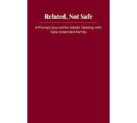 Related, Not Safe: A Prompt Journal for Adults Dealing with Toxic Extended Family