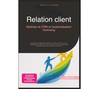 Relation client: Maîtriser le CRM et l'automatisation marketing