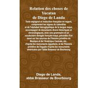 Relation Des Choses De Yucatan De Diego De Landa; Texte Espagnol Et Traduction Française En Regard, Comprenant Les Signes Du Calendrier Et De ... Divers Historiques Et Chronologiques, Avec U