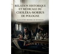 Relation historique et médicale du choléra-morbus de Pologne: Une relation historique et médicale du choléra morbus de Pologne par Alexandre Brierre de Boismont