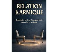 Relation Karmique: Comprendre les liens d’âme pour sortir des cycles et se choisir