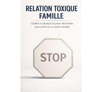 RELATION TOXIQUE FAMILLE: Clarifier la situation et poser des limites pour préserver sa santé mentale