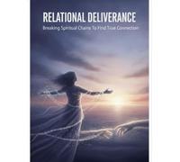 Relational Deliverance: Breaking Spiritual Chains To Find True Connection