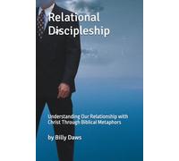 Relational Discipleship: Understanding Our Relationship with Christ Through Biblical Metaphors