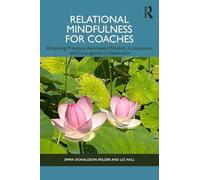 Relational Mindfulness for Coaches: Enhancing Presence, Awareness, Wisdom, Compassion and Courageous Collaboration