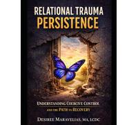 Relational Trauma Persistence: Understanding Coercive Control and the Path to Recovery
