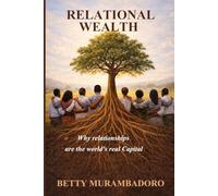 Relational Wealth: Why relationships are the world's real capital