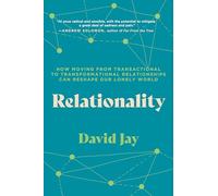 Relationality: How Moving from Transactional to Transformational Relationships Can Reshape Our Lonely World