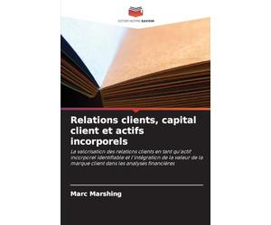 Relations clients, capital client et actifs incorporels: La valorisation des relations clients en tant qu'actif incorporel identifiable et ... marque client dans les analyses financières