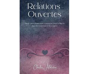 Relations Ouvertes: Aimer sans possession : comment vivre la liberté dans la conscience et le respect